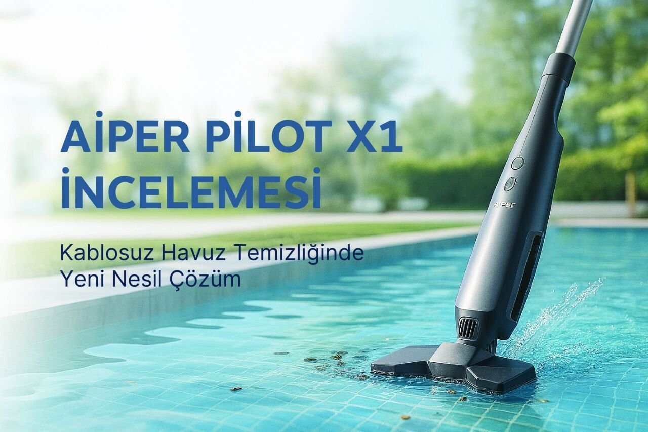 Aiper Pilot X1 Kablosuz Havuz Süpürgesi ile Temizlik Artık Çok Kolay